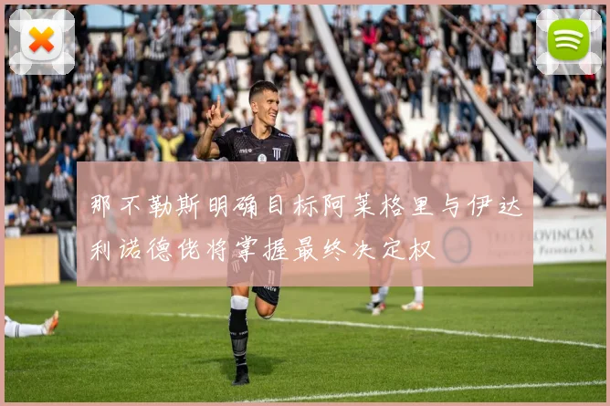 那不勒斯明确目标阿莱格里与伊达利诺德佬将掌握最终决定权